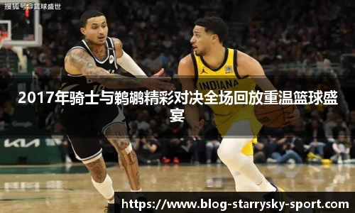 2017年骑士与鹈鹕精彩对决全场回放重温篮球盛宴