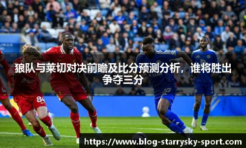 狼队与莱切对决前瞻及比分预测分析，谁将胜出争夺三分