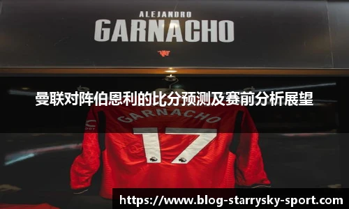 曼联对阵伯恩利的比分预测及赛前分析展望