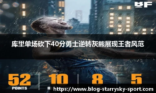 库里单场砍下40分勇士逆转灰熊展现王者风范